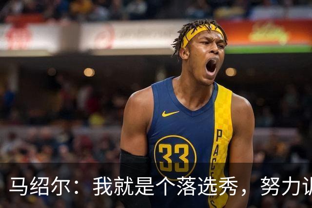 马绍尔：我就是个落选秀，努力训练才是我的超能力！
